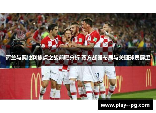 荷兰与奥地利焦点之战前瞻分析 双方战略布局与关键球员展望