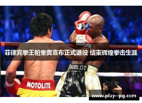 菲律宾拳王帕奎奥宣布正式退役 结束辉煌拳击生涯