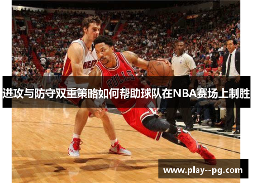 进攻与防守双重策略如何帮助球队在NBA赛场上制胜 进攻与防守双重策略如何帮助球队在NBA赛场上制胜