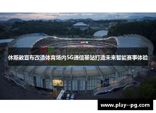 休斯敦宣布改造体育场内5G通信基站打造未来智能赛事体验