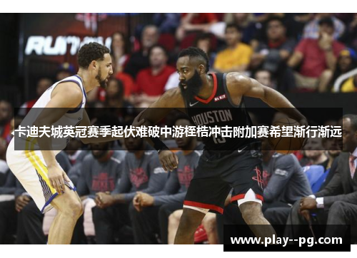 卡迪夫城英冠赛季起伏难破中游桎梏冲击附加赛希望渐行渐远