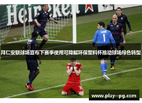 拜仁安联球场宣布下赛季使用可降解环保塑料杯推动球场绿色转型