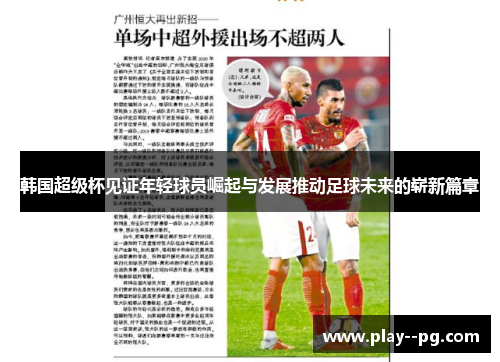 韩国超级杯见证年轻球员崛起与发展推动足球未来的崭新篇章